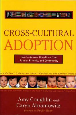 Cross-Cultural Adoption: How to Answer Questions from Family, Friends and Community by Amy Coughlin, Caryn Abramowitz