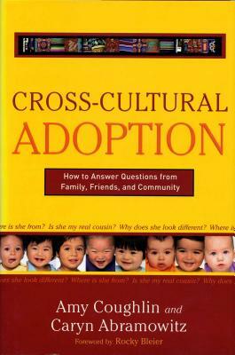 Cross-Cultural Adoption: How to Answer Questions from Family, Friends and Community by Caryn Abramowitz, Amy Coughlin