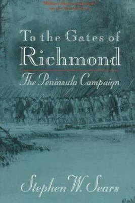 To the Gates of Richmond by Stephen W. Sears