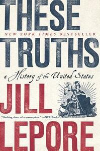 These Truths: A History of the United States by Jill Lepore