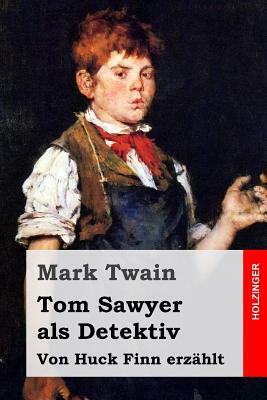 Tom Sawyer als Detektiv: Von Huck Finn erzählt by Mark Twain