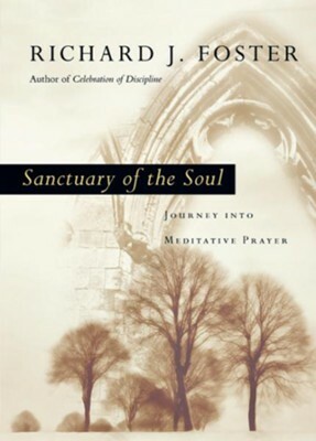 Sanctuary of the Soul: Journey into Meditative Prayer by Richard J. Foster