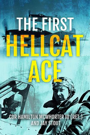 The First Hellcat Ace by Jay A. Stout, Hamilton McWhorter, Hamilton McWhorter III