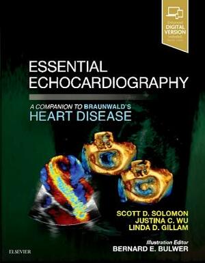 Essential Echocardiography: A Companion to Braunwald's Heart Disease by Linda D. Gillam, Justina Wu, Scott D. Solomon