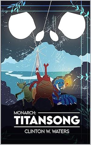 Monarch: Titansong by Clinton W. Waters