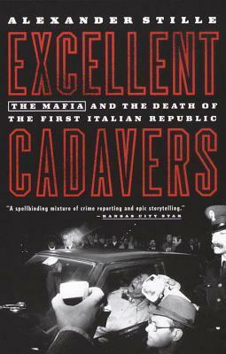 Excellent Cadavers: The Mafia and the Death of the First Italian Republic by Alexander Stille