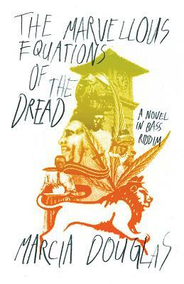 The Marvellous Equations of the Dread: A Novel in Bass Riddim by Marcia Douglas