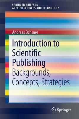 Introduction to Scientific Publishing: Backgrounds, Concepts, Strategies by Andreas Öchsner