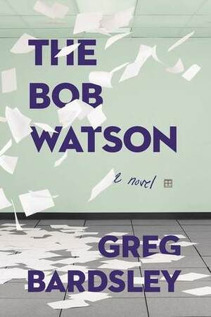 The Bob Watson: A Novel by Greg Bardsley