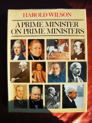 A Prime Minister on Prime Ministers by Harold Wilson