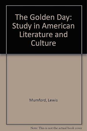 The Golden Day: A Study in American Literature and Culture by Lewis Mumford