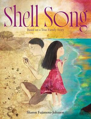 Shell Song: Based on a True Family Story by Sharon Fujimoto-Johnson