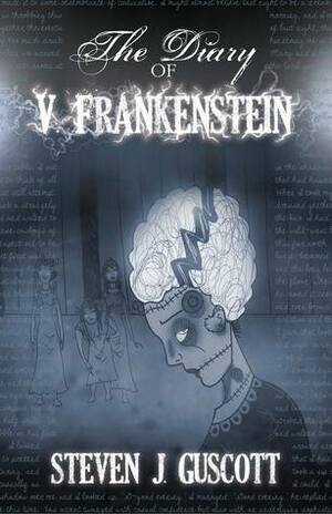 The Diary of V. Frankenstein by Steven J. Guscott