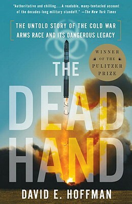 The Dead Hand: The Untold Story of the Cold War Arms Race and Its Dangerous Legacy by David Hoffman