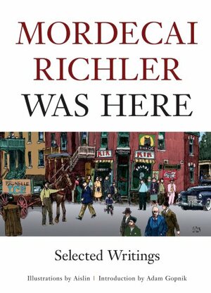 Mordecai Richler Was Here by Mordecai Richler