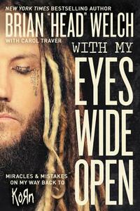 With My Eyes Wide Open: Miracles and Mistakes on My Way Back to Korn by Brian "Head" Welch