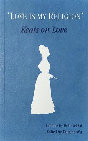 'Love is my religion' Keats on Love by John [Single Poems] Keats John Keats