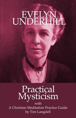 Practical Mysticism: with Christian Meditation Practice Guide by Tim Langdell by Tim Langdell, Evelyn Underhill