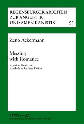 Messing with Romance: American Poetics and Antebellum Southern Fiction by Zeno Ackermann