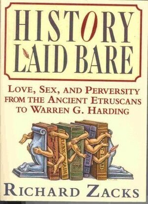 History Laid Bare: Love, Sex & Perversity from the Ancient Etruscans to Warren G. Harding by Richard Zacks