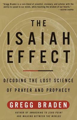The Isaiah Effect: Decoding the Lost Science of Prayer and Prophecy by Gregg Braden