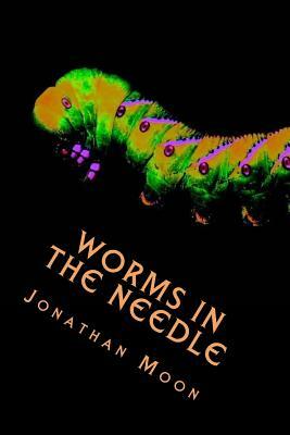 Worms in the Needle by Jonathan Moon