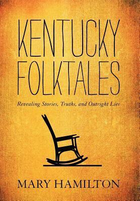 Kentucky Folktales: Revealing Stories, Truths, and Outright Lies by Mary Hamilton