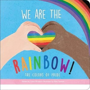 We Are the Rainbow! the Colors of Pride by Claire Winslow