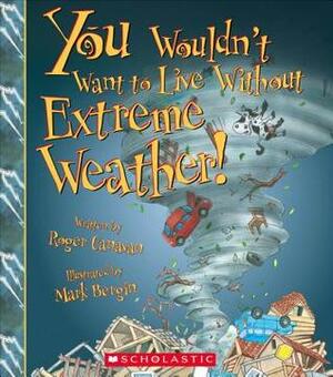 You Wouldn't Want to Live Without Extreme Weather! by Roger Canavan, Mark Bergin, Stephen Haynes, David Salariya