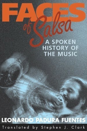 Faces of Salsa: A Spoken History of the Music by Leonardo Padura, Stephen J. Clark