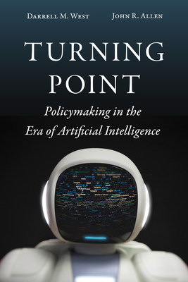 Turning Point: Policymaking in the Era of Artificial Intelligence by Darrell M. West, John R. Allen