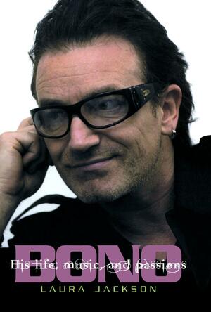 Bono: The Biography: His Life, Music, and Passions by Laura Jackson