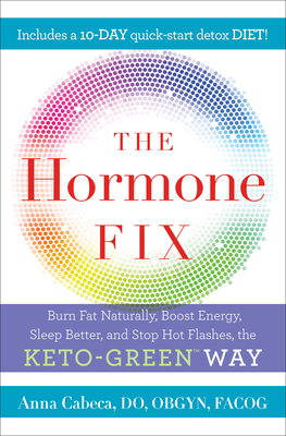 The Hormone Fix: Burn Fat Naturally, Boost Energy, Sleep Better, and Stop Hot Flashes, the Keto-Green Way by Anna Cabeca