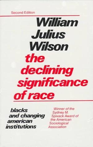 The Declining Significance of Race : Blacks and Changing American Institutions by William Julius Wilson, William Julius Wilson
