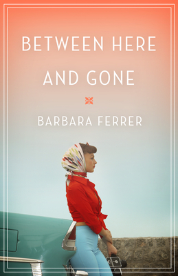 Between Here and Gone by Barbara Ferrer