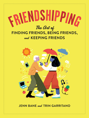 Friendshipping: The Art of Finding Friends, Being Friends, and Keeping Friends by Jenn Bane, Trin Garritano