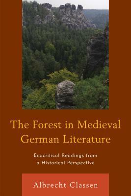 The Forest in Medieval German Literature: Ecocritical Readings from a Historical Perspective by Albrecht Classen