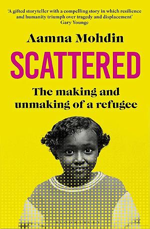 Scattered: The making and unmaking of a refugee by Aamna Mohdin