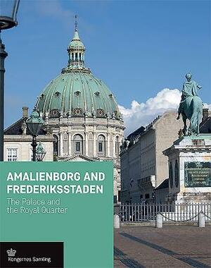 Amalienborg and Frederiksstaden: The Palace and the Royal Quarter by Jens Gunni Busck