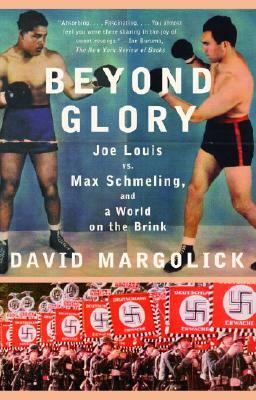 Beyond Glory: Joe Louis vs. Max Schmeling, and a World on the Brink by David Margolick