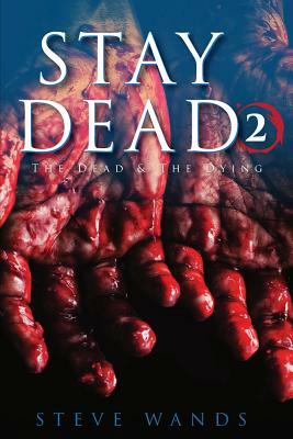 Stay Dead 2: The Dead & The Dying by Steve Wands