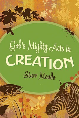God's Mighty Acts in Creation by Starr Meade