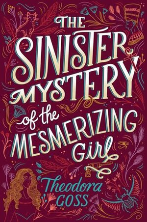 The Sinister Mystery of the Mesmerizing Girl by Theodora Goss