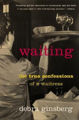 Waiting: The True Confessions of a Waitress by Debra Ginsberg