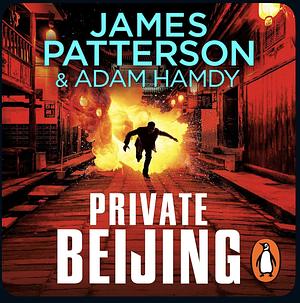 Private Beijing: by James Patterson, Adam Hamdy
