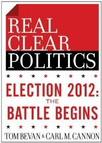 Election 2012: The Battle Begins by Carl M. Cannon, Tom Bevan