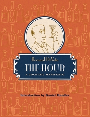 The Hour: A Cocktail Manifesto by Daniel Handler, Bernard DeVoto