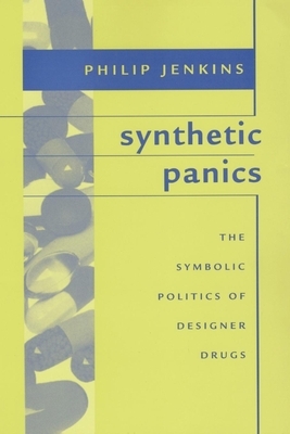Synthetic Panics: The Symbolic Politics of Designer Drugs by Philip Jenkins