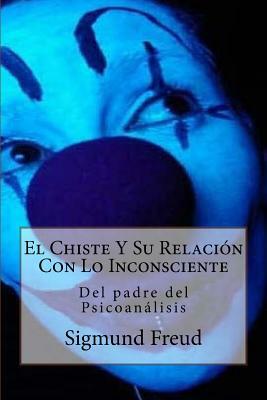 El Chiste Y Su Relación Con Lo Inconsciente by Sigmund Freud