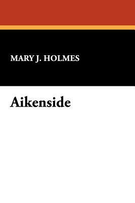 Aikenside by Mary J. Holmes